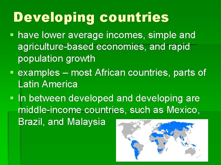 Developing countries § have lower average incomes, simple and agriculture-based economies, and rapid population