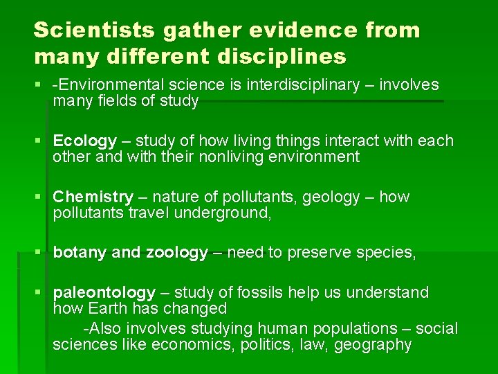 Scientists gather evidence from many different disciplines § -Environmental science is interdisciplinary – involves