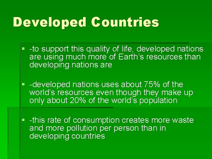 Developed Countries § -to support this quality of life, developed nations are using much