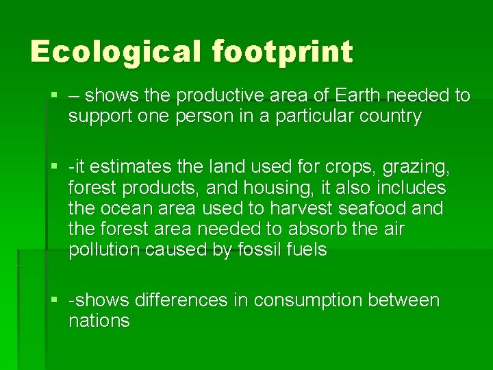 Ecological footprint § – shows the productive area of Earth needed to support one
