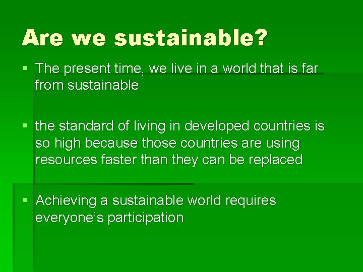 Are we sustainable? § The present time, we live in a world that is