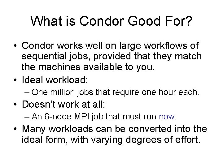 What is Condor Good For? • Condor works well on large workflows of sequential