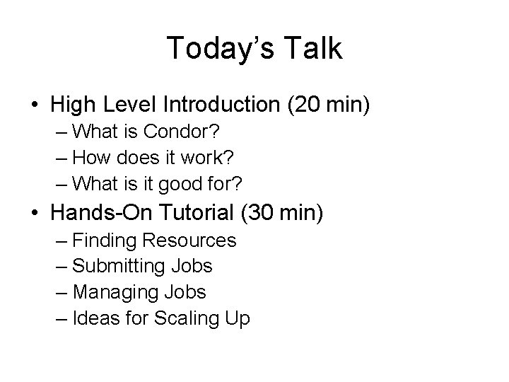 Today’s Talk • High Level Introduction (20 min) – What is Condor? – How