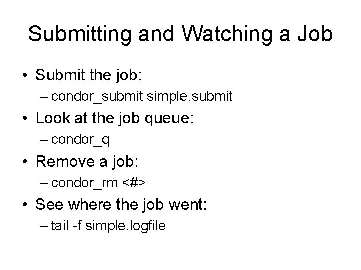 Submitting and Watching a Job • Submit the job: – condor_submit simple. submit •