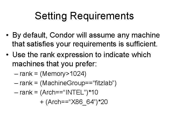 Setting Requirements • By default, Condor will assume any machine that satisfies your requirements