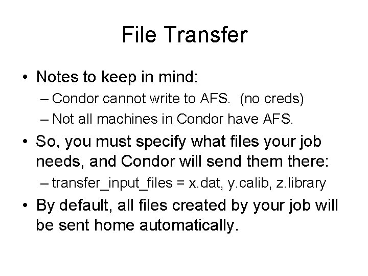 File Transfer • Notes to keep in mind: – Condor cannot write to AFS.