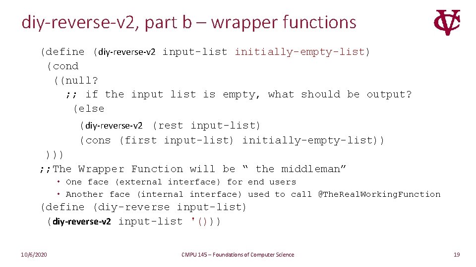 diy-reverse-v 2, part b – wrapper functions (define (diy-reverse-v 2 input-list initially-empty-list) (cond ((null? diy-reverse-v 2, part b – wrapper functions (define (diy-reverse-v 2 input-list initially-empty-list) (cond ((null?