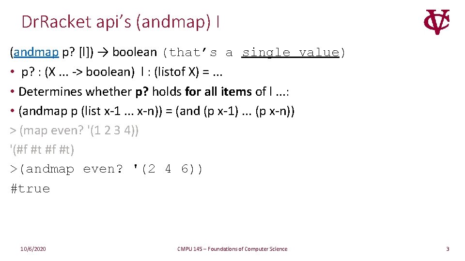 Dr. Racket api’s (andmap) I (andmap p? [l]) → boolean (that’s a single value)