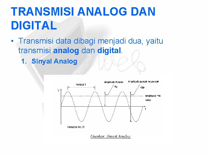TRANSMISI ANALOG DAN DIGITAL • Transmisi data dibagi menjadi dua, yaitu transmisi analog dan