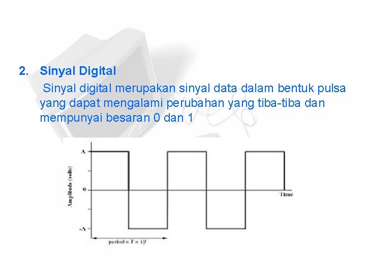 2. Sinyal Digital Sinyal digital merupakan sinyal data dalam bentuk pulsa yang dapat mengalami