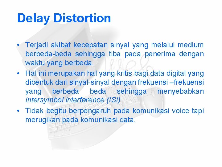 Delay Distortion • Terjadi akibat kecepatan sinyal yang melalui medium berbeda-beda sehingga tiba pada