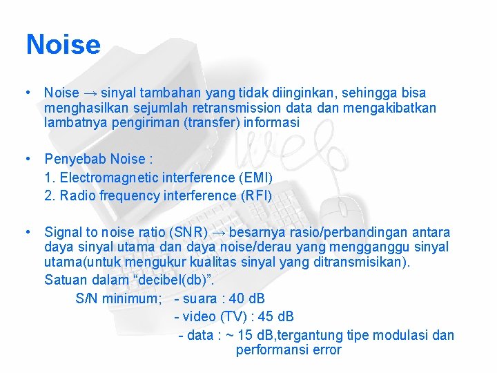 Noise • Noise → sinyal tambahan yang tidak diinginkan, sehingga bisa menghasilkan sejumlah retransmission