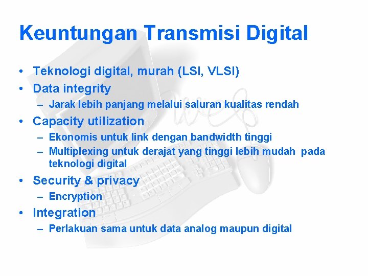 Keuntungan Transmisi Digital • Teknologi digital, murah (LSI, VLSI) • Data integrity – Jarak