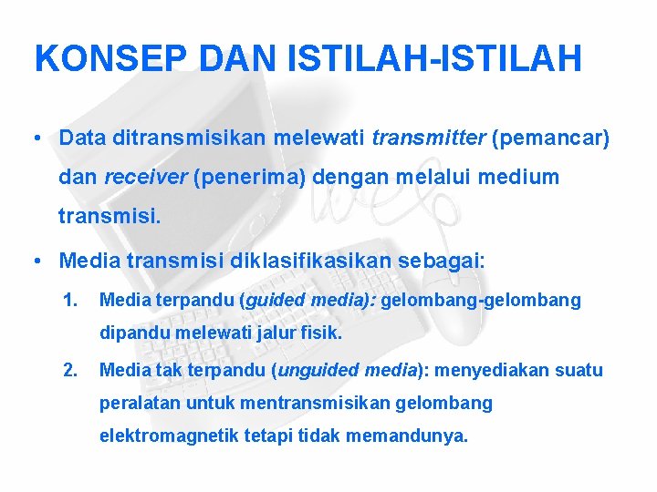 KONSEP DAN ISTILAH-ISTILAH • Data ditransmisikan melewati transmitter (pemancar) dan receiver (penerima) dengan melalui