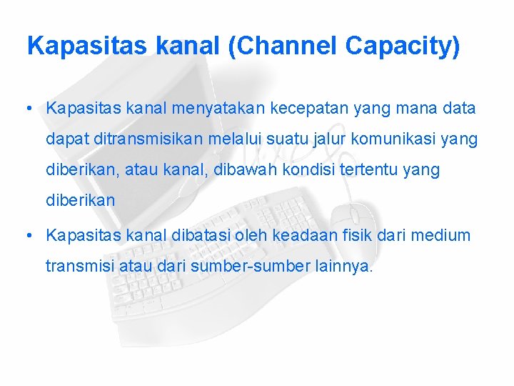Kapasitas kanal (Channel Capacity) • Kapasitas kanal menyatakan kecepatan yang mana data dapat ditransmisikan