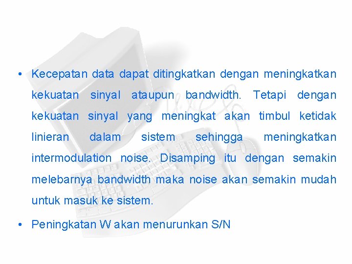  • Kecepatan data dapat ditingkatkan dengan meningkatkan kekuatan sinyal ataupun bandwidth. Tetapi dengan