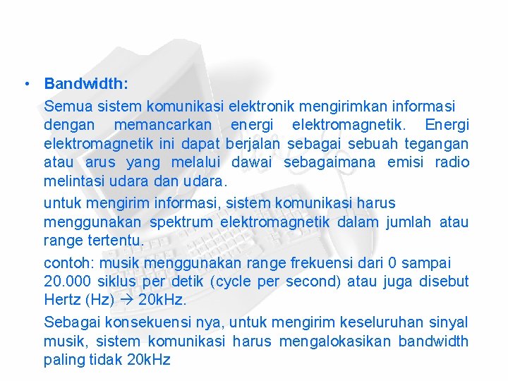 • Bandwidth: Semua sistem komunikasi elektronik mengirimkan informasi dengan memancarkan energi elektromagnetik. Energi