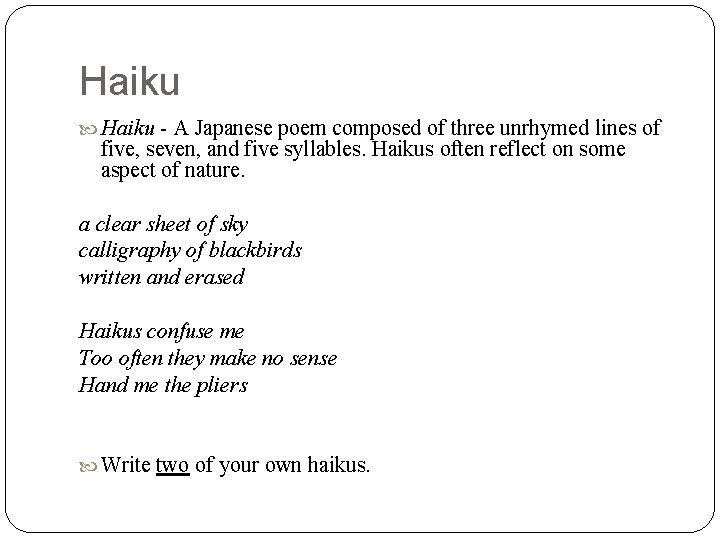 Haiku - A Japanese poem composed of three unrhymed lines of five, seven, and