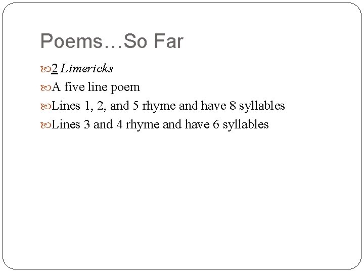 Poems…So Far 2 Limericks A five line poem Lines 1, 2, and 5 rhyme