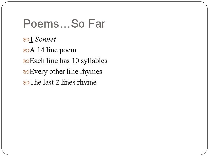 Poems…So Far 1 Sonnet A 14 line poem Each line has 10 syllables Every