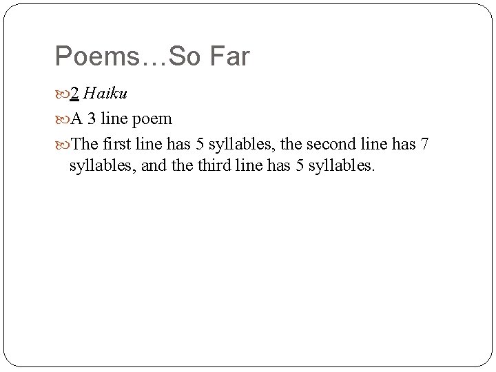 Poems…So Far 2 Haiku A 3 line poem The first line has 5 syllables,