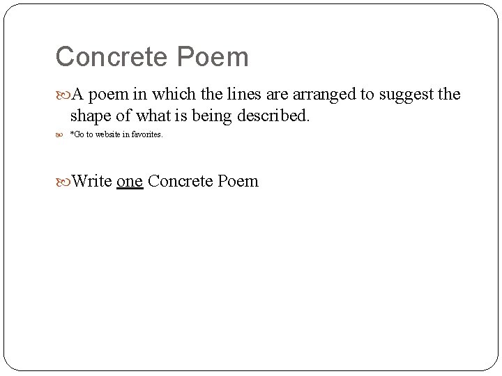 Concrete Poem A poem in which the lines are arranged to suggest the shape