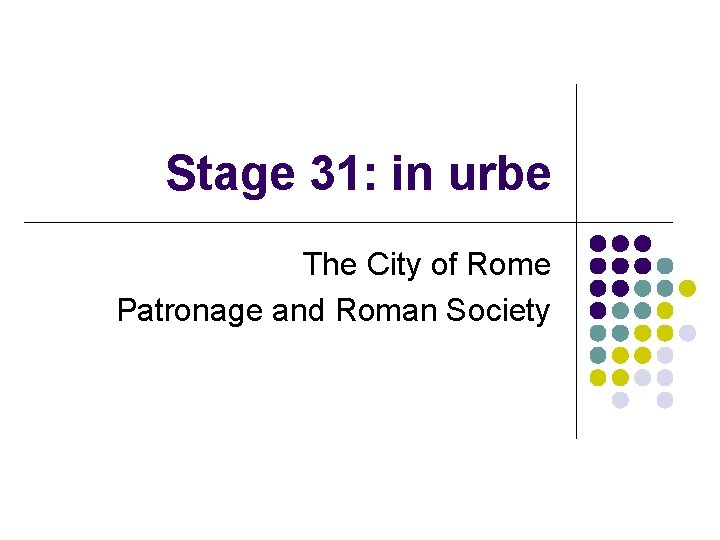Stage 31: in urbe The City of Rome Patronage and Roman Society 