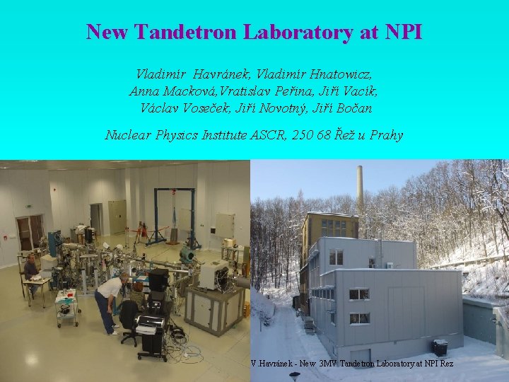 New Tandetron Laboratory at NPI Vladimír Havránek, Vladimír Hnatowicz, Anna Macková, Vratislav Peřina, Jiří