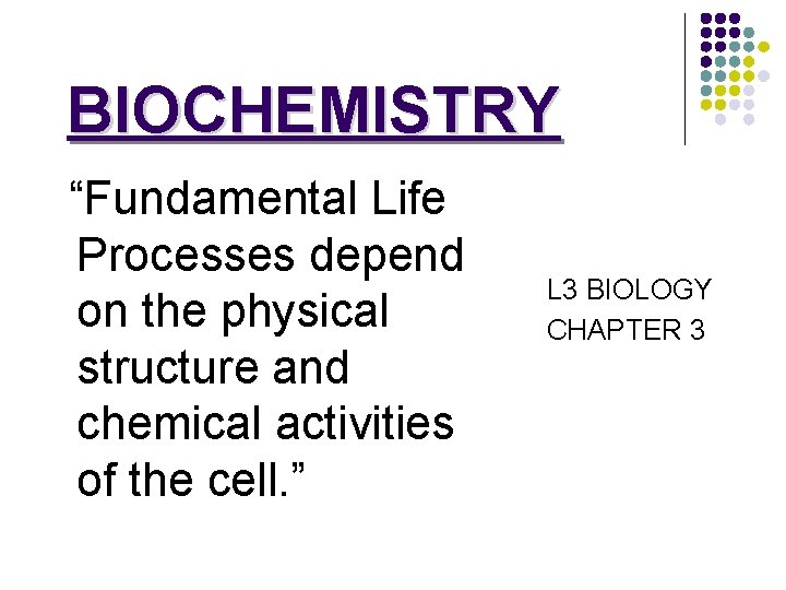 BIOCHEMISTRY “Fundamental Life Processes depend on the physical structure and chemical activities of the