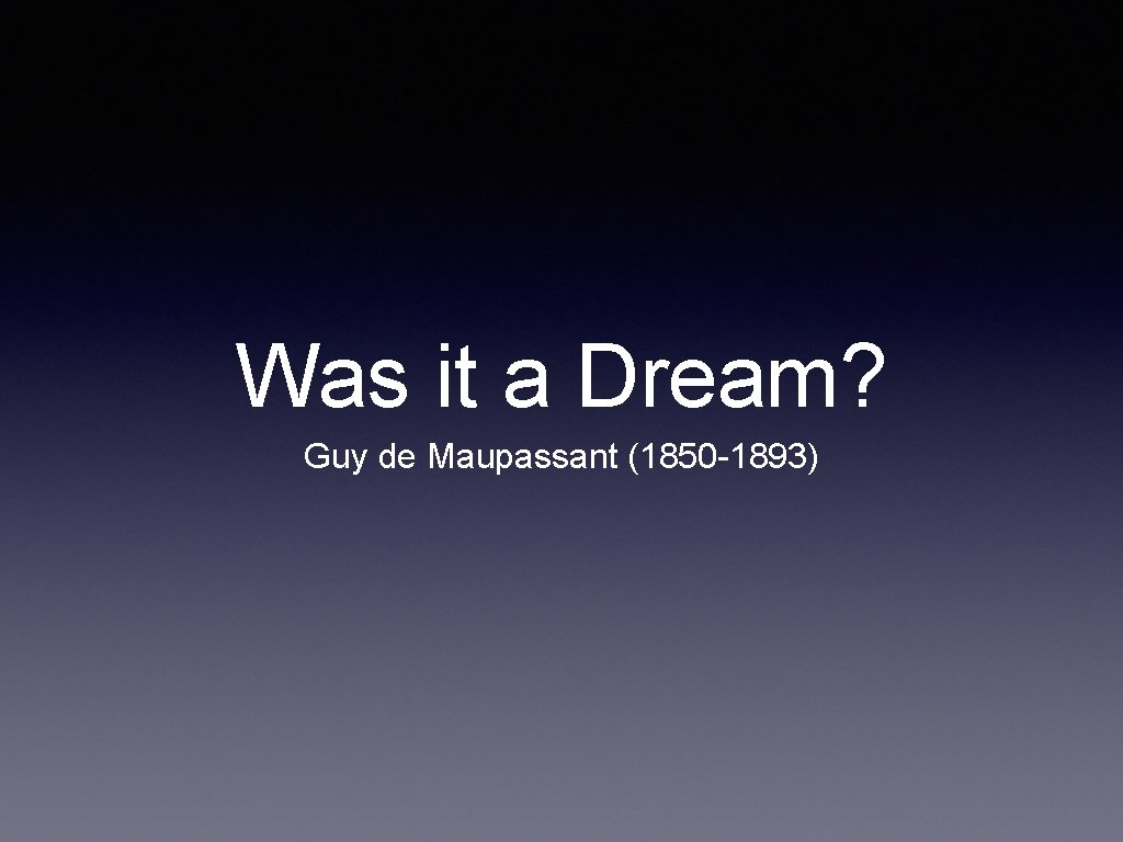 Was it a Dream? Guy de Maupassant (1850 -1893) 