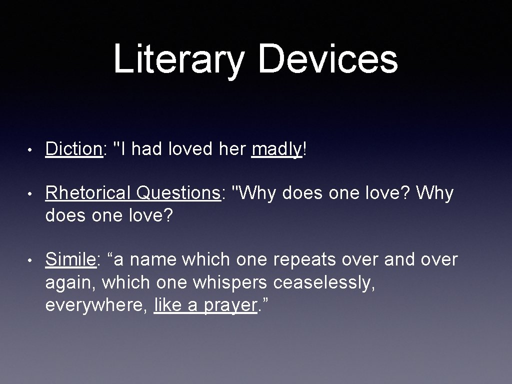 Literary Devices • Diction: "I had loved her madly! • Rhetorical Questions: "Why does