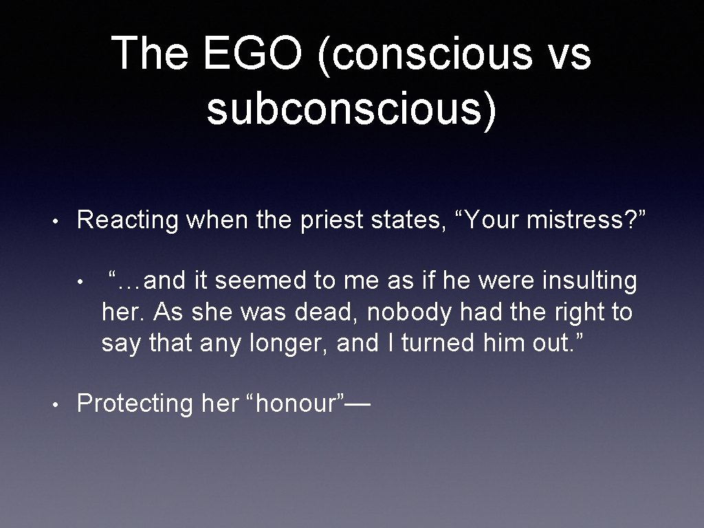 The EGO (conscious vs subconscious) • Reacting when the priest states, “Your mistress? ”