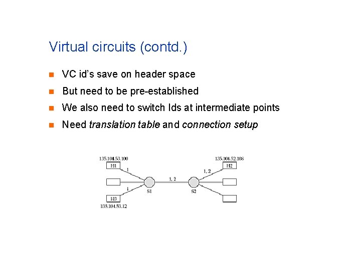 Virtual circuits (contd. ) n VC id’s save on header space n But need