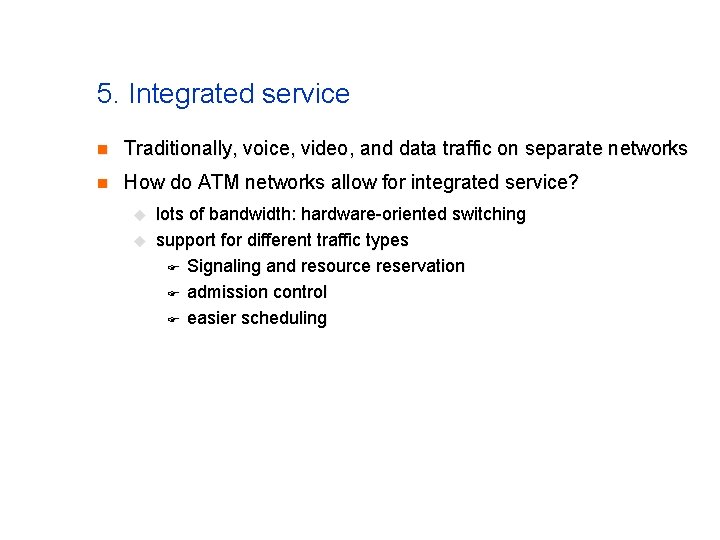 5. Integrated service n Traditionally, voice, video, and data traffic on separate networks n