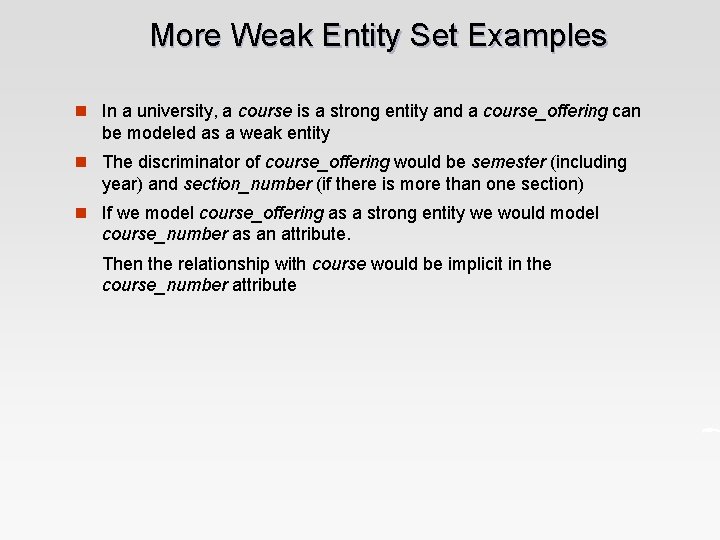 More Weak Entity Set Examples n In a university, a course is a strong
