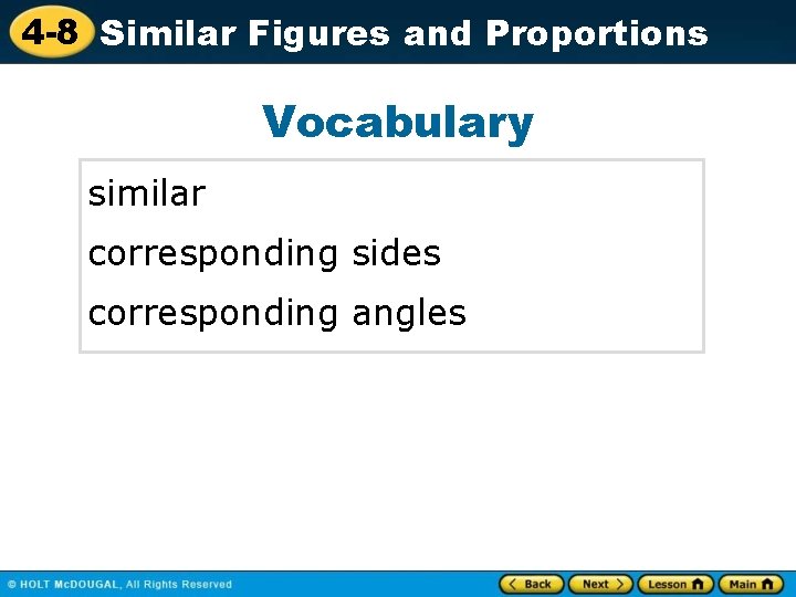 4 -8 Similar Figures and Proportions Vocabulary similar corresponding sides corresponding angles 