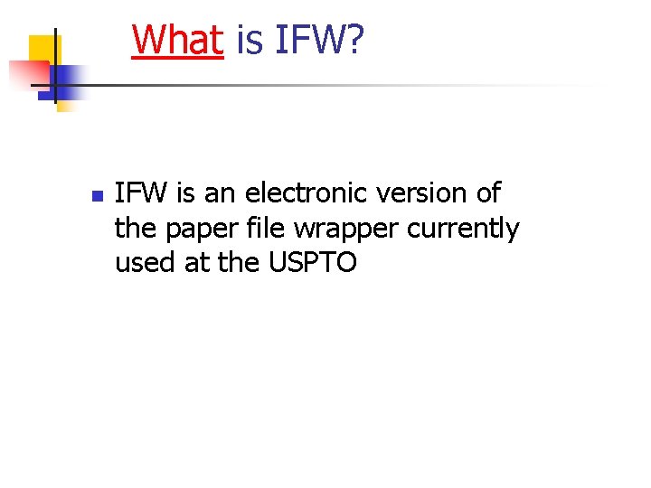 What is IFW? n IFW is an electronic version of the paper file wrapper