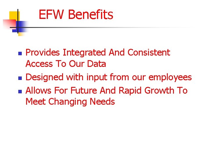 EFW Benefits n n n Provides Integrated And Consistent Access To Our Data Designed