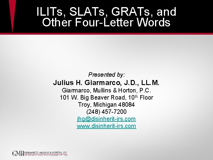 ILITs, SLATs, GRATs, and Other Four-Letter Words Presented by: Julius H. Giarmarco, J. D. ILITs, SLATs, GRATs, and Other Four-Letter Words Presented by: Julius H. Giarmarco, J. D.