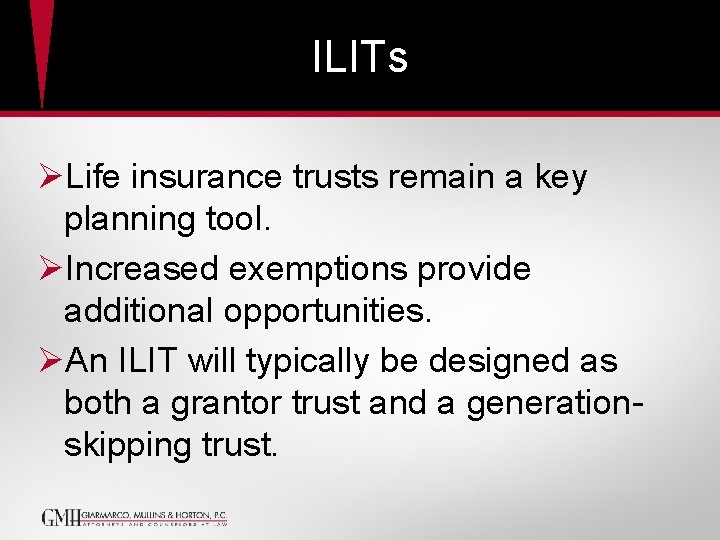 ILITs ØLife insurance trusts remain a key planning tool. ØIncreased exemptions provide additional opportunities. ILITs ØLife insurance trusts remain a key planning tool. ØIncreased exemptions provide additional opportunities.