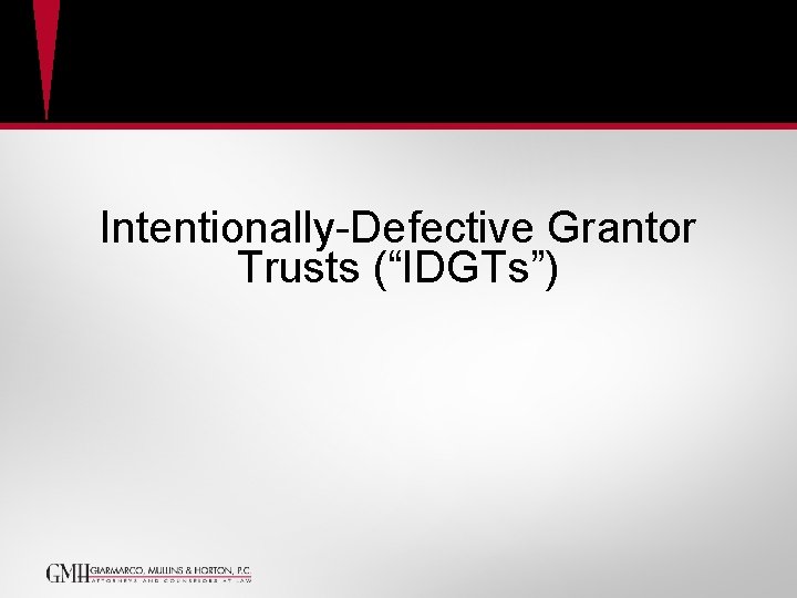 Intentionally-Defective Grantor Trusts (“IDGTs”) Intentionally-Defective Grantor Trusts (“IDGTs”)
