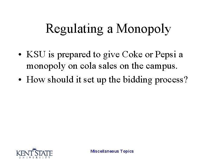 Regulating a Monopoly • KSU is prepared to give Coke or Pepsi a monopoly