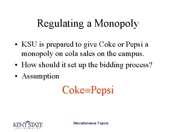 Regulating a Monopoly • KSU is prepared to give Coke or Pepsi a monopoly