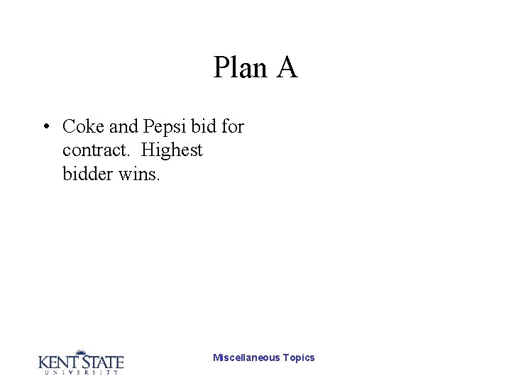 Plan A • Coke and Pepsi bid for contract. Highest bidder wins. Miscellaneous Topics