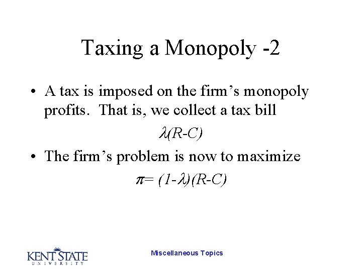 Taxing a Monopoly -2 • A tax is imposed on the firm’s monopoly profits.