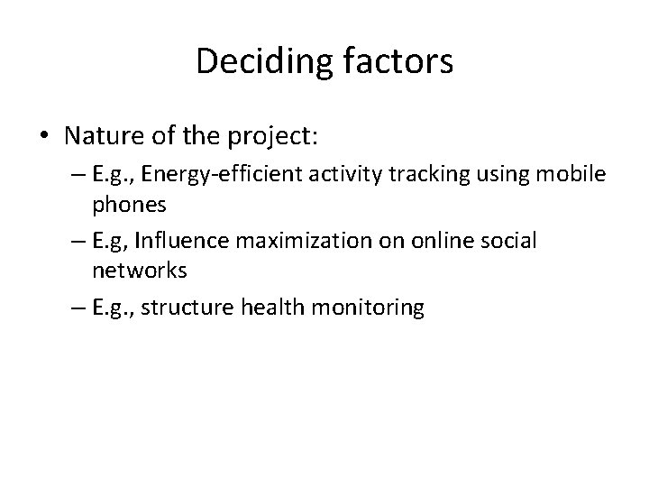 Deciding factors • Nature of the project: – E. g. , Energy-efficient activity tracking