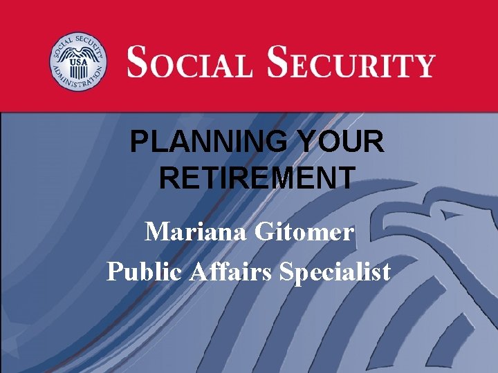 PLANNING YOUR RETIREMENT Mariana Gitomer Public Affairs Specialist 