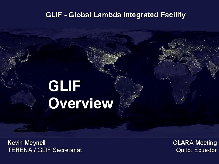 GLIF - Global Lambda Integrated Facility GLIF Overview Kevin Meynell TERENA / GLIF Secretariat