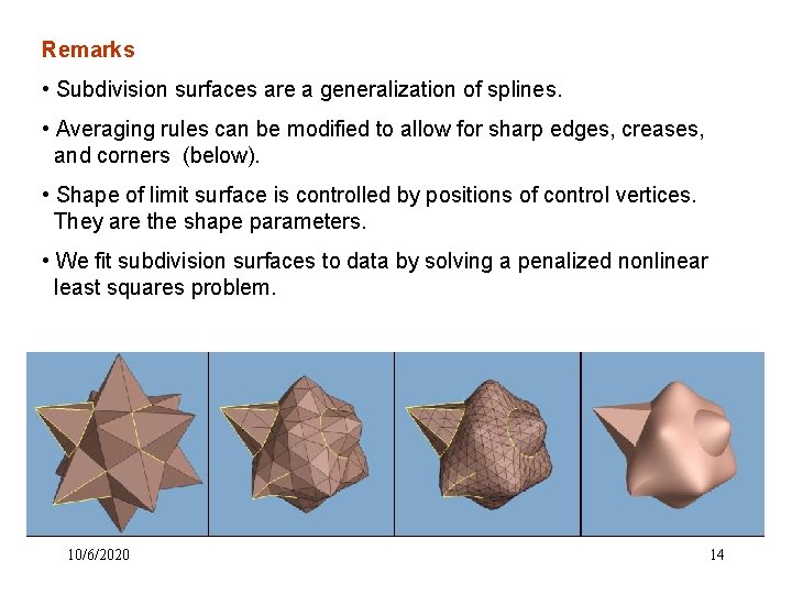 Remarks • Subdivision surfaces are a generalization of splines. • Averaging rules can be Remarks • Subdivision surfaces are a generalization of splines. • Averaging rules can be