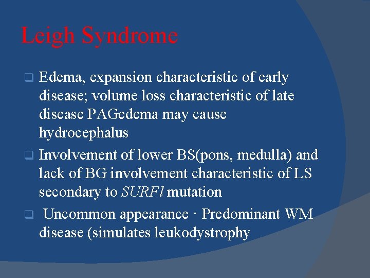 Leigh Syndrome Edema, expansion characteristic of early disease; volume loss characteristic of late disease Leigh Syndrome Edema, expansion characteristic of early disease; volume loss characteristic of late disease